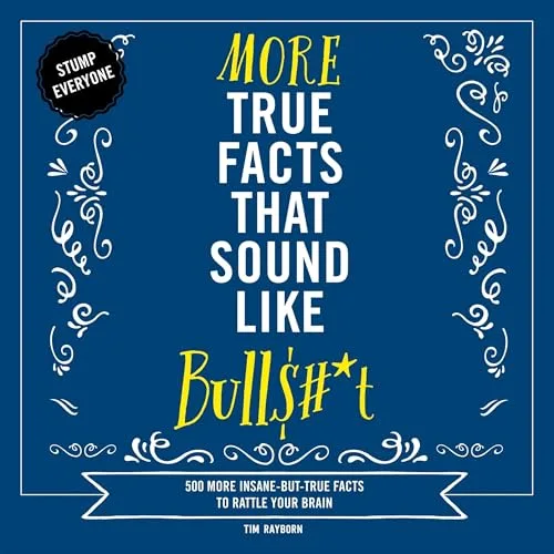 More True Facts That Sound Like Bullshit By Tim Rayborn , Rebecca Pry